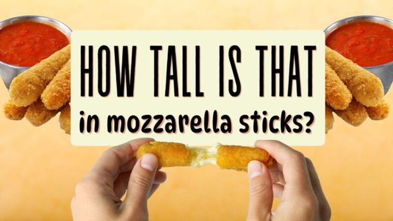 How Tall is That in Mozzarella Sticks?